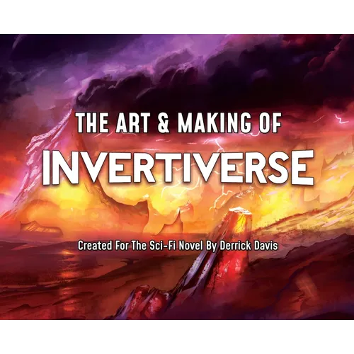 The Art & Making of Invertiverse: Created For The Sci-Fi Novel By Derrick Davis - Hardcover