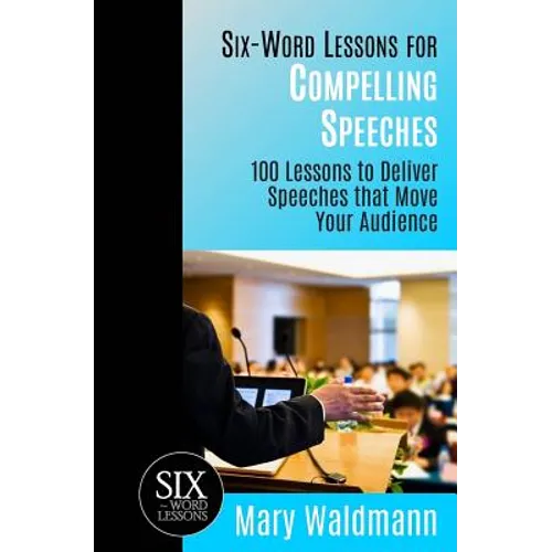 Six-Word Lessons for Compelling Speeches: 100 Lessons to Deliver Speeches that Move Your Audiences - Paperback