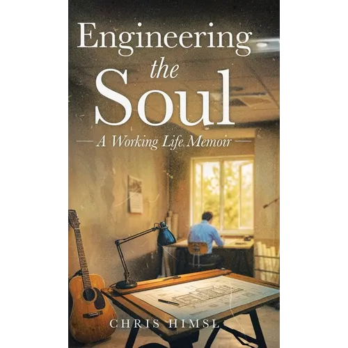Engineering the Soul: A Working Life Memoir - Hardcover