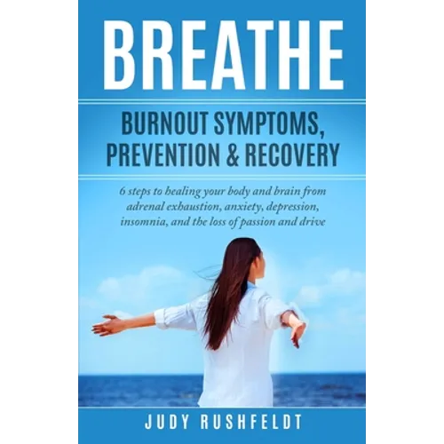 Breathe: Burnout Symptoms, Prevention & Recovery: 6 Steps to healing your body and brain from adrenal exhaustion, anxiety, depr - Paperback