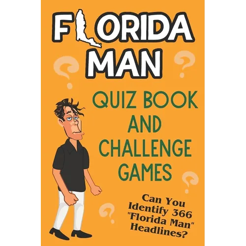 Florida Man Quiz Book And Challenge Games: Can You Identify 366 Florida Man Headlines? - Paperback