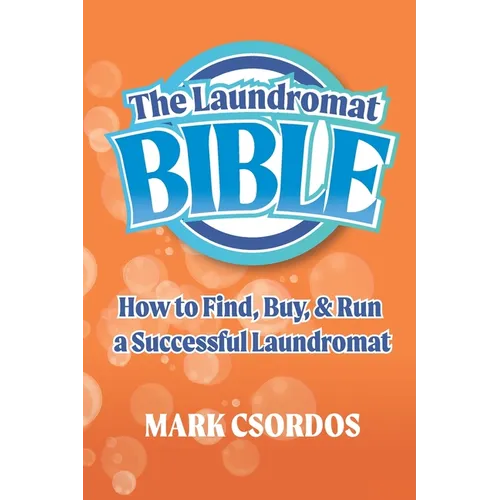 The Laundromat Bible: How to Find, Buy, & Run a Successful Laundromat - Paperback