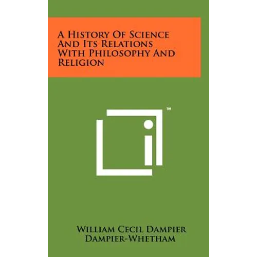 A History Of Science And Its Relations With Philosophy And Religion - Hardcover