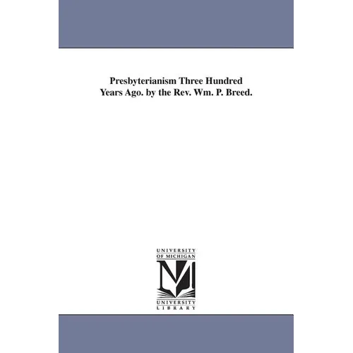 Presbyterianism Three Hundred Years Ago. by the Rev. Wm. P. Breed. - Paperback