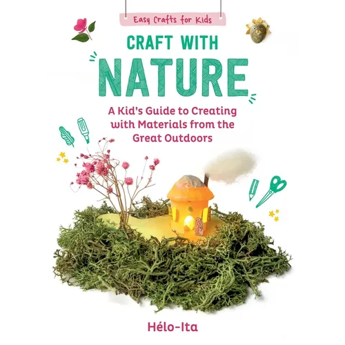 Craft with Nature: A Kid's Guide to Creating with Materials from the Great Outdoors - Hardcover
