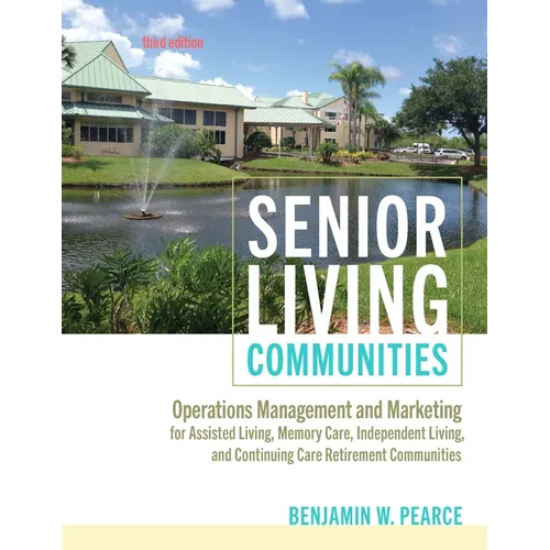 Senior Living Communities: Operations Management and Marketing for Assisted Living, Memory Care, Independent Living, and Continuing Care Retirement Co - Paperback