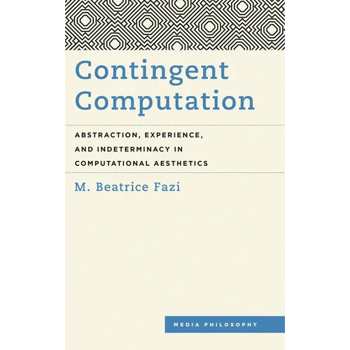 Contingent Computation: Abstraction, Experience, and Indeterminacy in Computational Aesthetics - Paperback