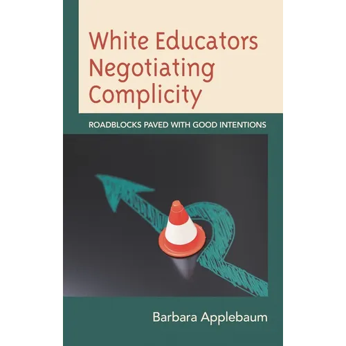 White Educators Negotiating Complicity: Roadblocks Paved with Good Intentions - Paperback