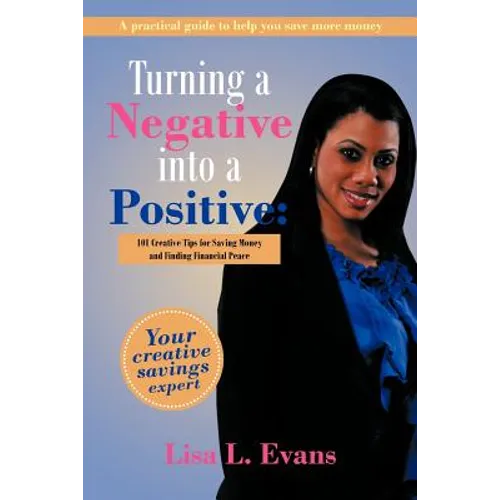 Turning a Negative into a Positive: 101 Creative Tips for Saving Money and Finding Financial Peace - Paperback