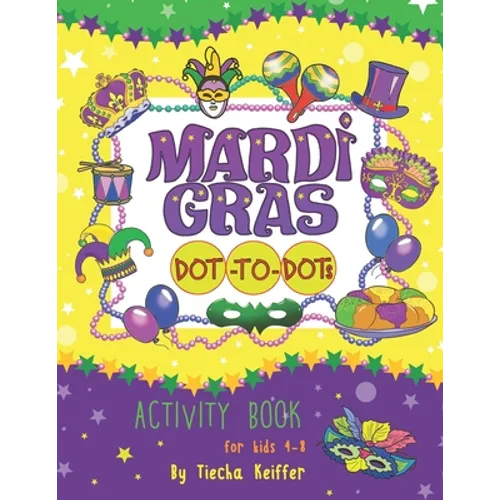 Mardi Gras Dot-To-Dots: Activity book for kids 4-8. Sound Mazes, TRACE the Numbers, TRACE the Alphabets, MATCH the pictures, CUT the pictures, - Paperback