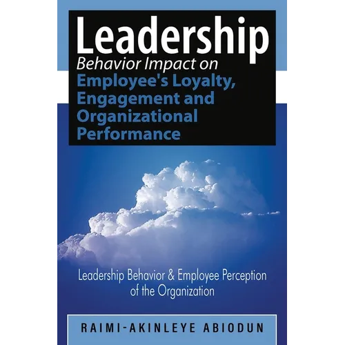 Leadership Behavior Impact on Employee's Loyalty, Engagement and Organizational Performance: Leadership Behavior and Employee Perception of the Organi - Paperback
