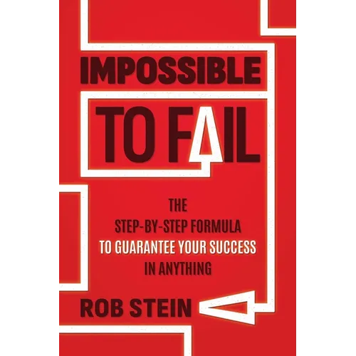 Impossible to Fail: The Step-By-Step Formula to Guarantee Your Success in Anything - Paperback