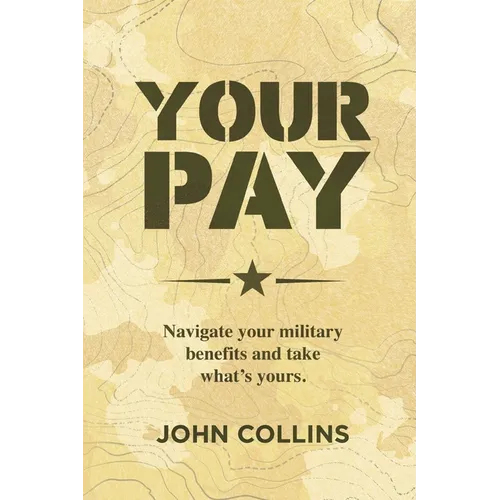 Your Pay: Navigate Your Military Benefits and Take What's Yours - Paperback
