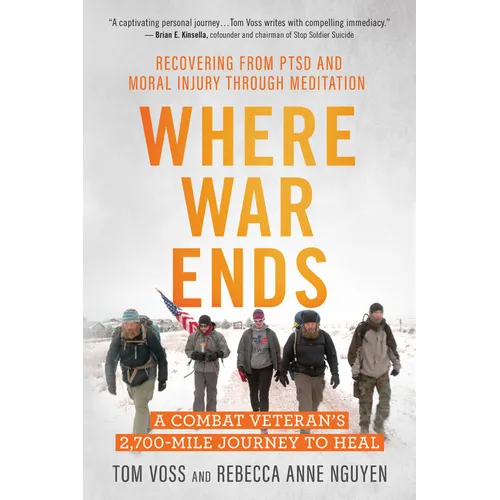 Where War Ends: A Combat Veteran's 2,700-Mile Journey to Heal -- Recovering from Ptsd and Moral Injury Through Meditation - Paperback