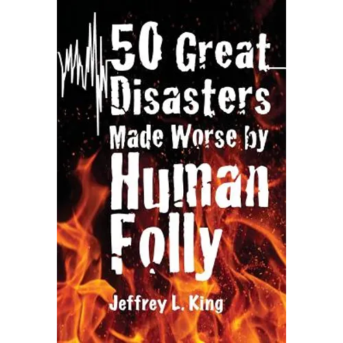 50 Great Disasters Made Worse by Human Folly - Paperback