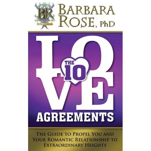 The Ten Love Agreements: The Guide to Propel You and Your Romantic Relationship to Extraordinary Heights - Paperback