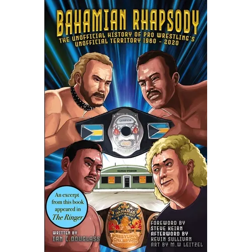 Bahamian Rhapsody: The Unofficial History of Pro Wrestling's Unofficial Territory, 1960 - 2020 - Paperback