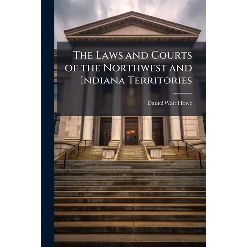 The Laws and Courts of the Northwest and Indiana Territories - Paperback