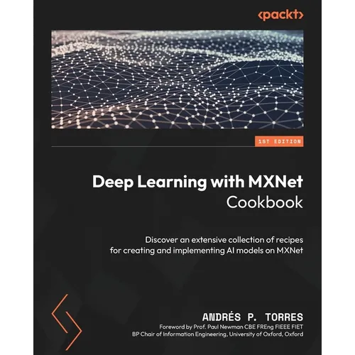 Deep Learning with MXNet Cookbook: Discover an extensive collection of recipes for creating and implementing AI models on MXNet - Paperback