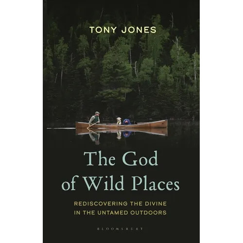 The God of Wild Places: Rediscovering the Divine in the Untamed Outdoors - Paperback