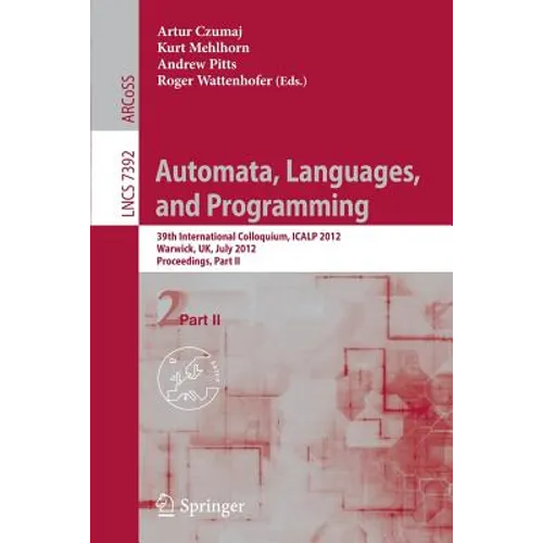Automata, Languages, and Programming: 39th International Colloquium, Icalp 2012, Warwick, Uk, July 9-13, 2012, Proceedings, Part II - Paperback
