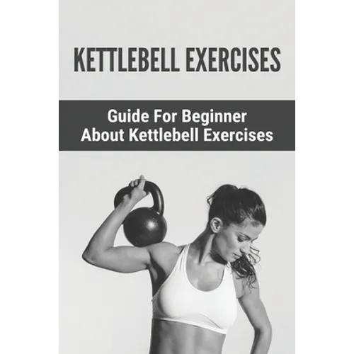 Kettlebell Exercises: Guide For Beginner About Kettlebell Exercises: : Kettlebell 8Kg - Paperback