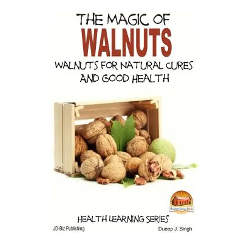 The Magic of Walnuts - Walnuts for Natural Cures And Good Health - Paperback