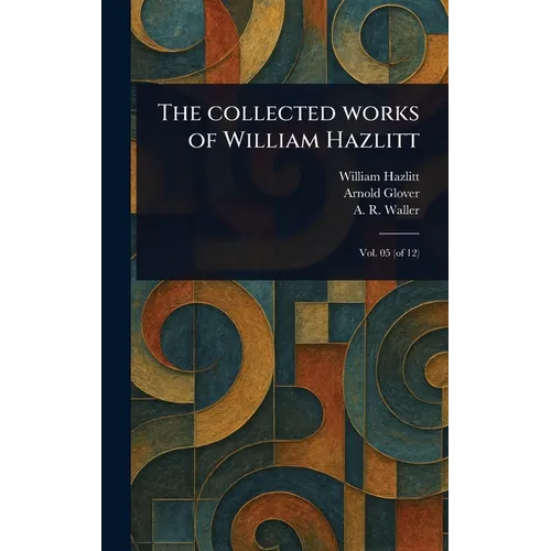 The Collected Works of William Hazlitt