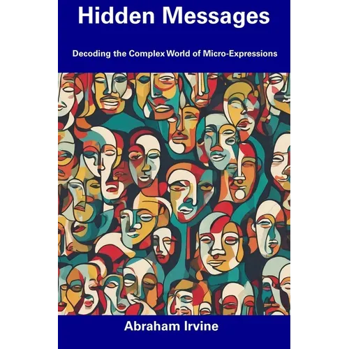 Hidden Messages: Decoding the Complex World of Micro-Expressions - Paperback