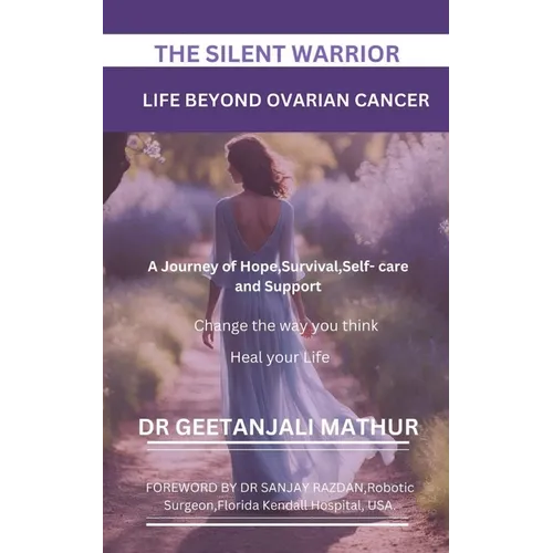 The Silent Warrior: LIFE BEYOND OVARIAN CANCER.: A Journey of Hope, Survival, Self-care and Support: Change the way you think: Heal your Life - Paperback
