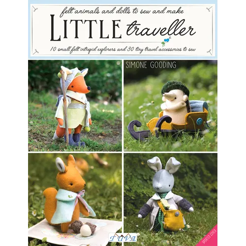 Little Traveller: 10 Small Felt Intrepid Explorers and Over 30 Tiny Travel Accessories to Sew! - Paperback