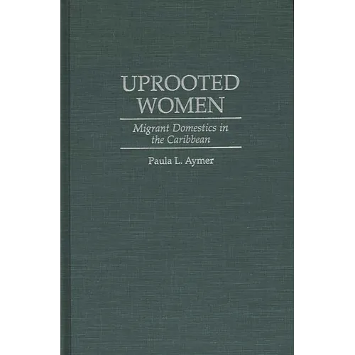 Uprooted Women: Migrant Domestics in the Caribbean - Hardcover