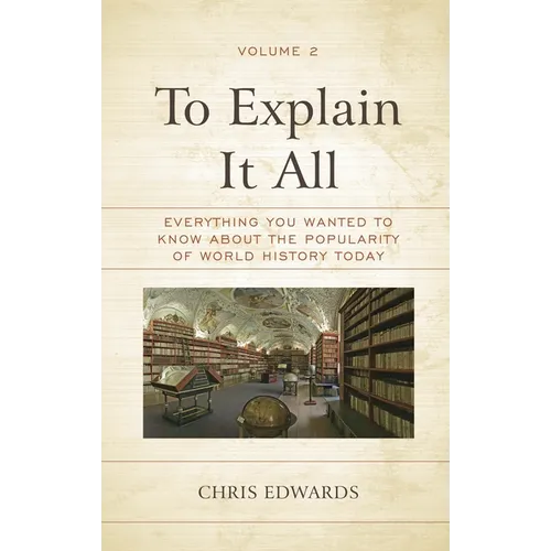 To Explain It All: Everything You Wanted to Know about the Popularity of World History Today, Volume 2 - Paperback