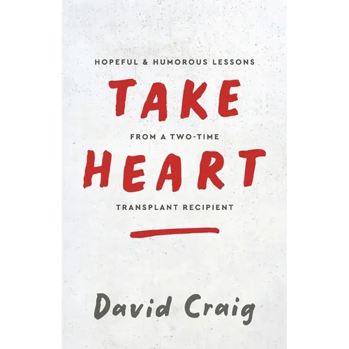 Take Heart: Hopeful & Humorous Lessons From A Two-Time Transplant Recipient - Paperback
