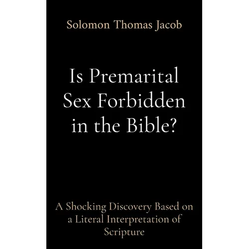 Is Premarital Sex Forbidden in the Bible?: A Shocking Discovery Based on a Literal Interpretation of Scripture - Paperback