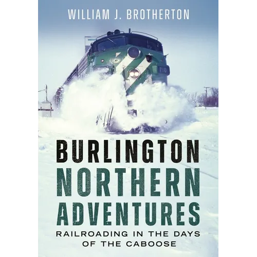 Burlington Northern Adventures: Railroading in the Days of the Caboose - Paperback