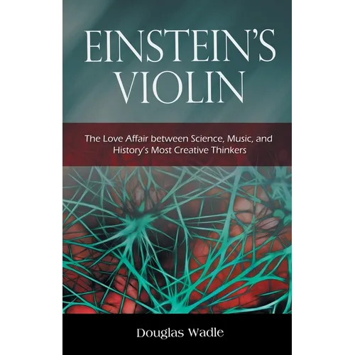 Einstein's Violin: The Love Affair Between Science, Music, and History's Most Creative Thinkers - Paperback