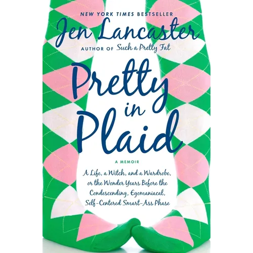 Pretty in Plaid: A Life, A Witch, and a Wardrobe, or, the Wonder Years Before the Condescending, Egomaniacal, Self-Centered Smart-Ass Phase - Paperback