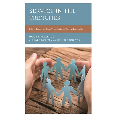 Service in the Trenches: School Principals Share True Stories of Servant Leadership - Paperback