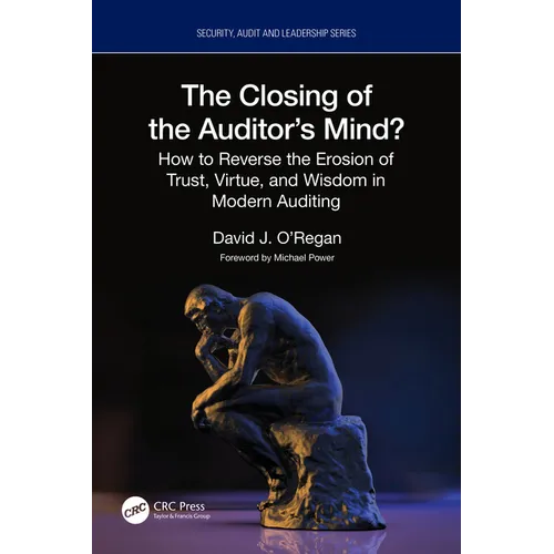 The Closing of the Auditor's Mind?: How to Reverse the Erosion of Trust, Virtue, and Wisdom in Modern Auditing - Paperback
