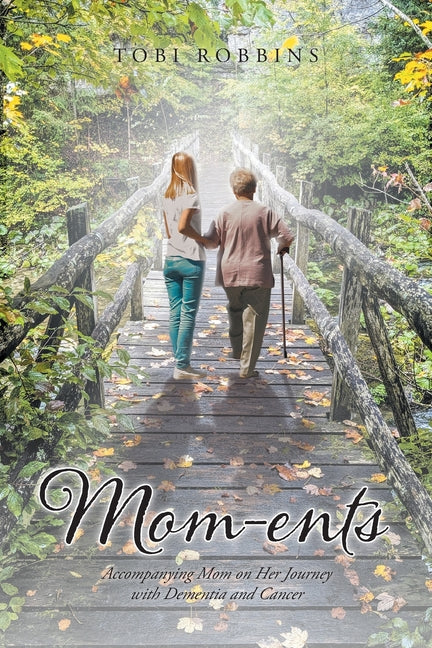Mom-ents: Accompanying Mom on Her Journey with Dementia and Cancer - Paperback