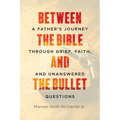Between The Bible and The Bullet: A Father's Journey Through Grief, Faith, and Unanswered Questions - Paperback