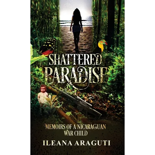 Shattered Paradise: Memoirs of a Nicaraguan War Child - Hardcover