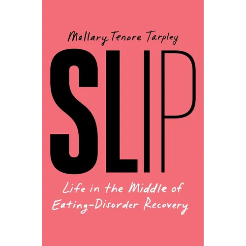 Slip: Life in the Middle of Eating-Disorder Recovery - Paperback