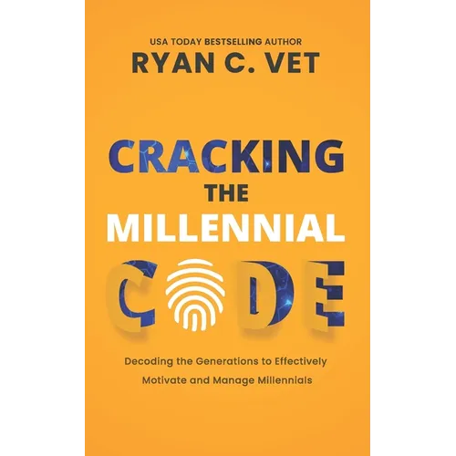 Cracking the Millennial Code: Decoding the Generations to Effectively Motivate and Manage Millennials - Paperback