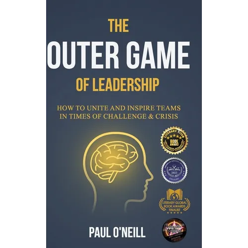 The Outer Game of Leadership: How to Unite and Inspire Teams in Times of Challenge and Crisis - Hardcover