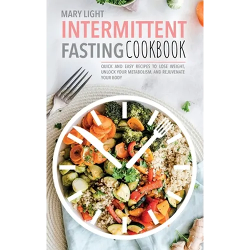 Intermittent Fasting Cookbook: Quick and Easy Recipes to Lose Weight, Unlock Your Metabolism, and Rejuvenate Your Body - Hardcover