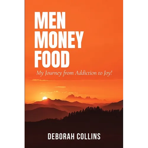 Men Money Food: My Journey from Addiction to Joy! - Paperback