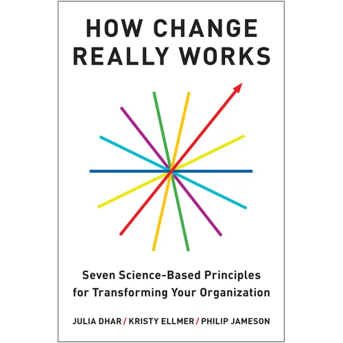 How Change Really Works: Seven Science-Based Principles for Transforming Your Organization - Hardcover