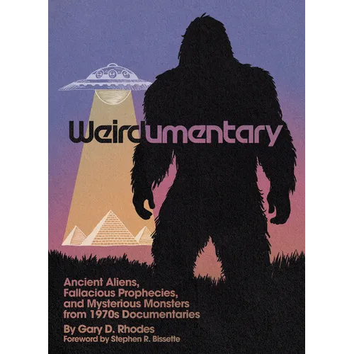 Weirdumentary: Ancient Aliens, Fallacious Prophecies, and Mysterious Monsters from 1970s Documentaries